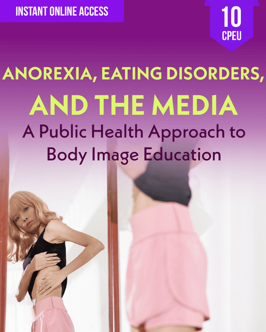 Anorexia, Eating Disorders, and the Media: A Public Health Approach to Body Image Education - Dietitian CPE Continuing Professional Education, 10 CEU [All Dietitians]