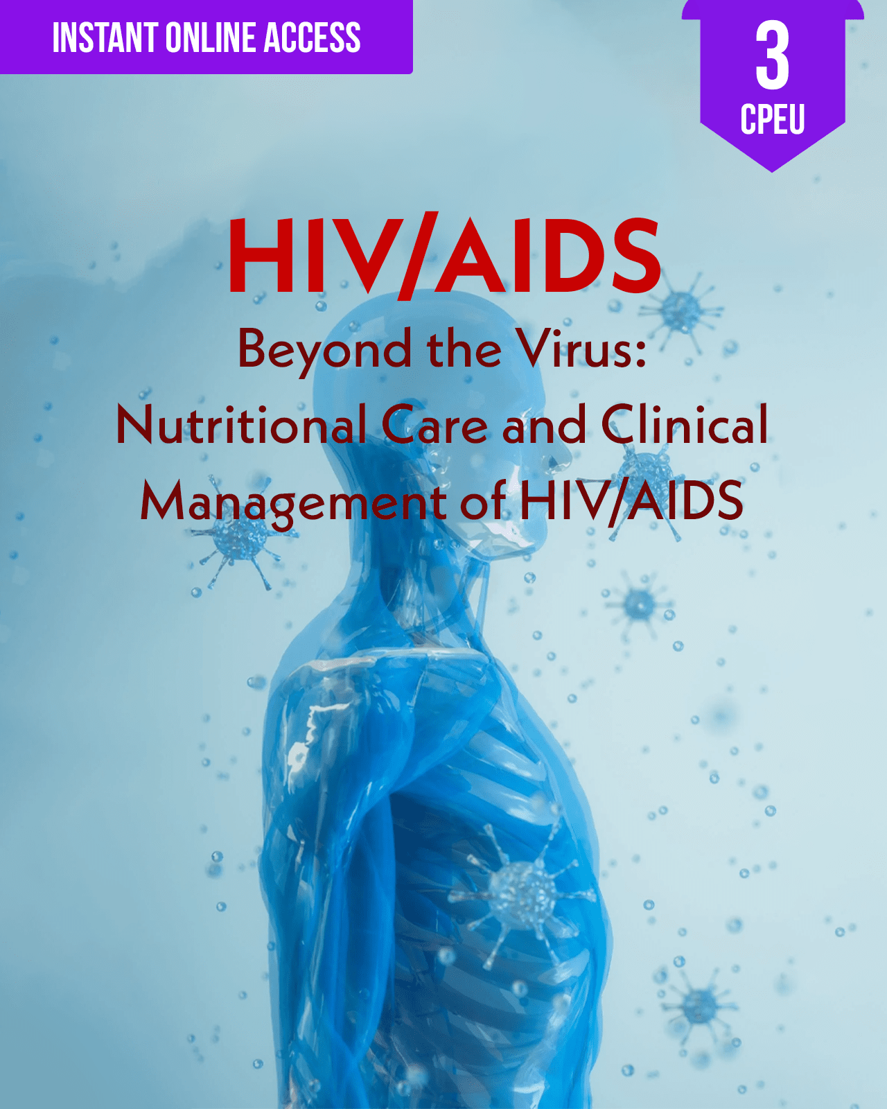 Beyond the Virus: Nutritional Care and Clinical Management of HIV/AIDS - Dietitian CPE Continuing Professional Education, 3 CE Hours [All Dietitians]