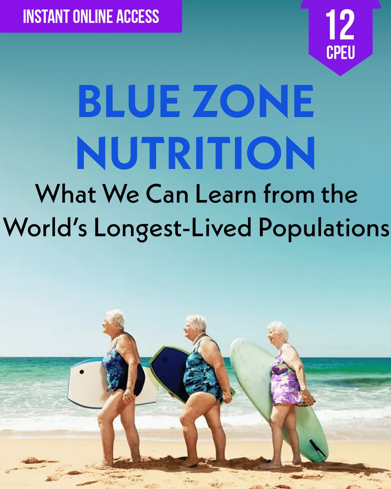 Blue Zone Nutrition: What We Can Learn from the World’s Longest-Lived Populations - Dietitian CPE Continuing Professional Education, 12 CPEU [All Dietitians]