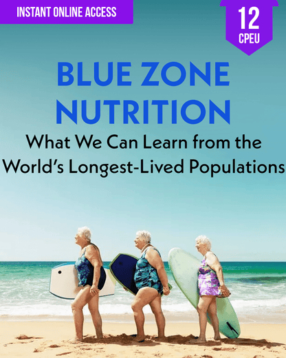 Blue Zone Nutrition: What We Can Learn from the World’s Longest-Lived Populations - Dietitian CPE Continuing Professional Education, 12 CPEU [All Dietitians]