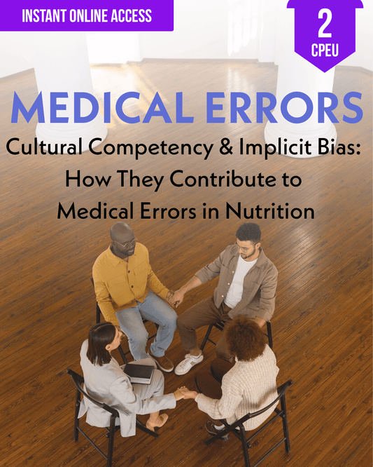 Cultural Competency & Implicit Bias: How They Contribute to Medical Errors in Nutrition - Dietitian CPE Continuing Professional Education, Medical Errors, 2 CPEU [All Dietitians]
