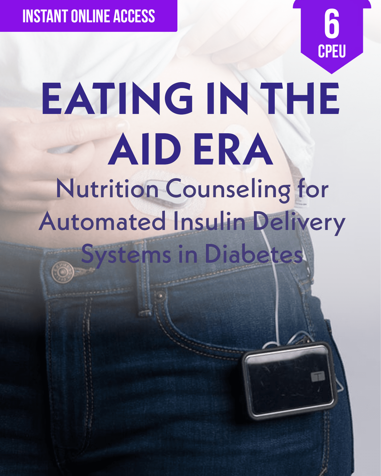 Eating in the AID Era: Nutrition Counseling for Automated Insulin Delivery Systems in Diabetes - Dietitian CPE Continuing Professional Education, 6 CE Hours [All Dietitians]