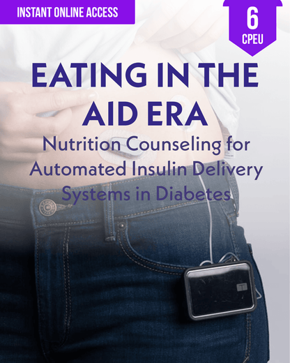 Eating in the AID Era: Nutrition Counseling for Automated Insulin Delivery Systems in Diabetes - Dietitian CPE Continuing Professional Education, 6 CE Hours [All Dietitians]