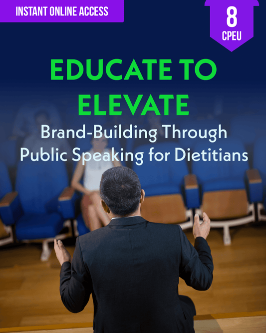 Educate to Elevate: Brand-Building Through Public Speaking for Dietitians - Dietitian CPE Continuing Professional Education, 8 CEU [All Dietitians]