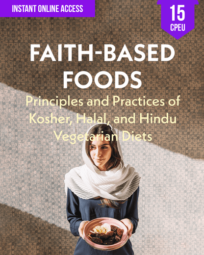 Faith-Based Foods: Principles and Practices of Kosher, Halal, and Hindu Vegetarian Diets - Dietitian CPE Continuing Professional Education, 15 CEU [All Dietitians]