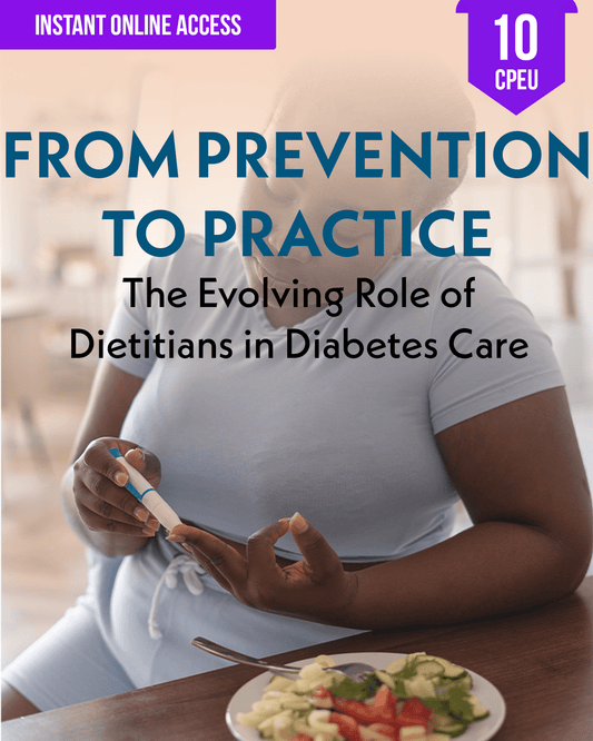 From Prevention to Practice: The Evolving Role of Dietitians in Diabetes Care - Dietitian CPE Continuing Professional Education, 10 CEU [All Dietitians]