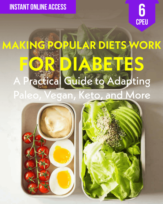 Making Popular Diets Work for Diabetes: A Practical Guide to Adapting Paleo, Vegan, Keto, and More - Dietitian CPE Continuing Professional Education, 6 CE Hours [All Dietitians]