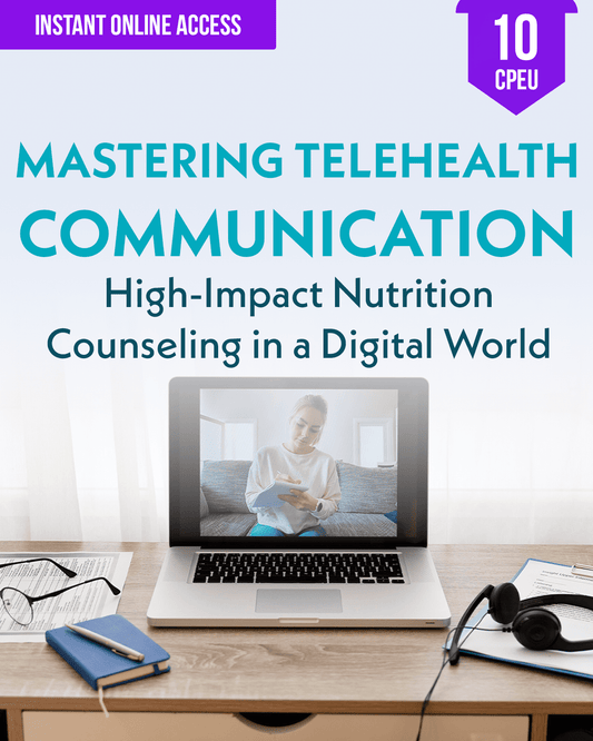 Mastering Telehealth Communication: High-Impact Nutrition Counseling in a Digital World - Dietitian CPE Continuing Professional Education, 10 CEU [All Dietitians]