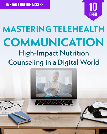 Mastering Telehealth Communication: High-Impact Nutrition Counseling in a Digital World - Dietitian CPE Continuing Professional Education, 10 CEU [All Dietitians]