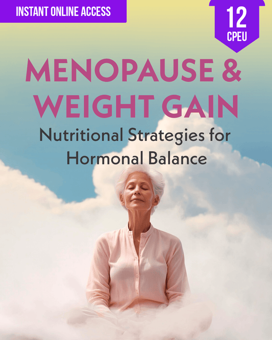 Menopause & Weight Gain: Nutritional Strategies for Hormonal Balance - Dietitian CPE Continuing Professional Education, 12 CPEU [All Dietitians]