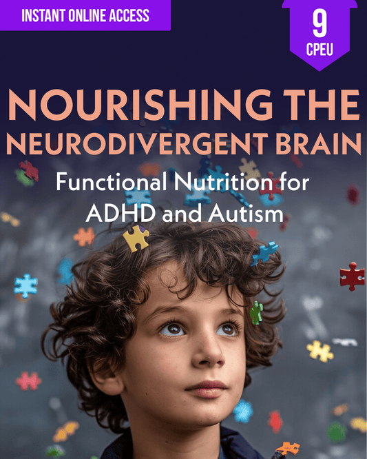 Nourishing the Neurodivergent Brain: Functional Nutrition for ADHD and Autism - Dietitian CPE Continuing Professional Education, 9 CEU [All Dietitians]