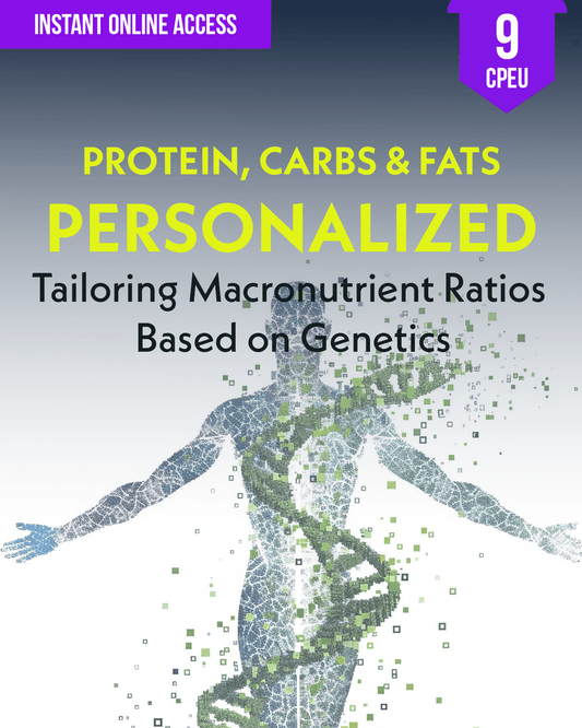 Personalized Protein, Carbs & Fats: Tailoring Macronutrient Ratios Based on Genetics - Dietitian CPE Continuing Professional Education, 9 CPEU [All Dietitians]