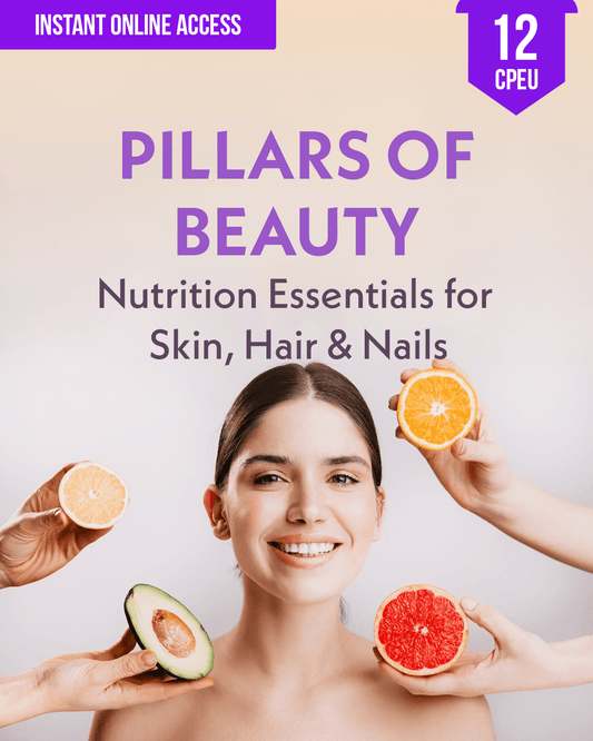 Pillars of Beauty: Nutrition Essentials for Skin, Hair & Nails - Dietitian CPE Continuing Professional Education, 12 CPEU [All Dietitians]