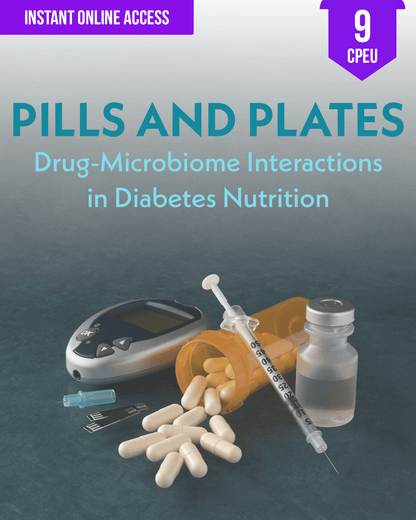 Pills and Plates: Drug-Microbiome Interactions in Diabetes Nutrition - Dietitian CPE Continuing Professional Education, 9 CE Hours [All Dietitians]