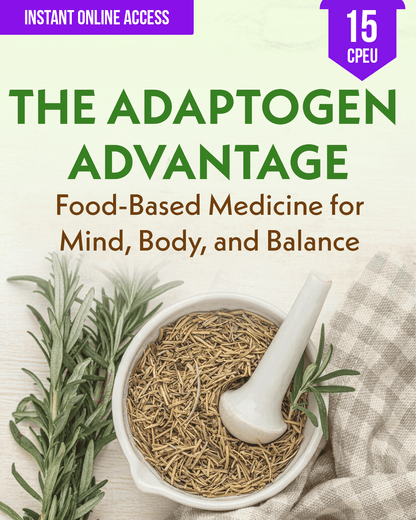 The Adaptogen Advantage: Food-Based Medicine for Mind, Body, and Balance - Dietitian CPE Continuing Professional Education, 15 CPEU [All Dietitians]