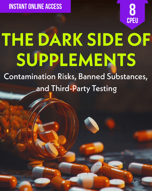 The Dark Side of Supplements: Contamination Risks, Banned Substances, and Third-Party Testing - Dietitian CPE Continuing Professional Education, 8 CPEU [All Dietitians]