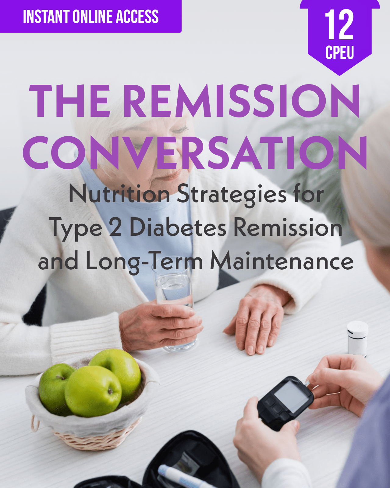 The Remission Conversation: Nutrition Strategies for Type 2 Diabetes Remission and Long-Term Maintenance - Dietitian CPE Continuing Professional Education, 12 CE Hours [All Dietitians]