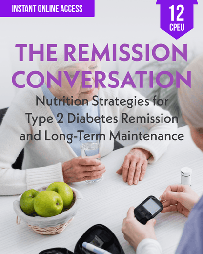 The Remission Conversation: Nutrition Strategies for Type 2 Diabetes Remission and Long-Term Maintenance - Dietitian CPE Continuing Professional Education, 12 CE Hours [All Dietitians]