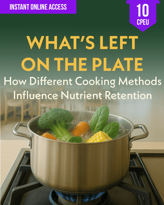 What’s Left on the Plate: How Different Cooking Methods Influence Nutrient Retention - Dietitian CPE Continuing Professional Education, 10 CEU [All Dietitians]