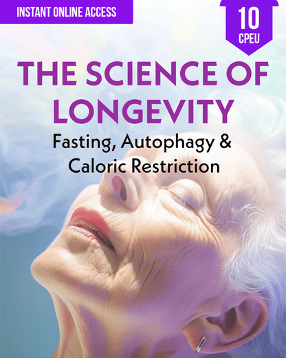 The Science of Longevity: Fasting, Autophagy & Caloric Restriction - Dietitian CPE Continuing Professional Education, 10 CPEU [All Dietitians]