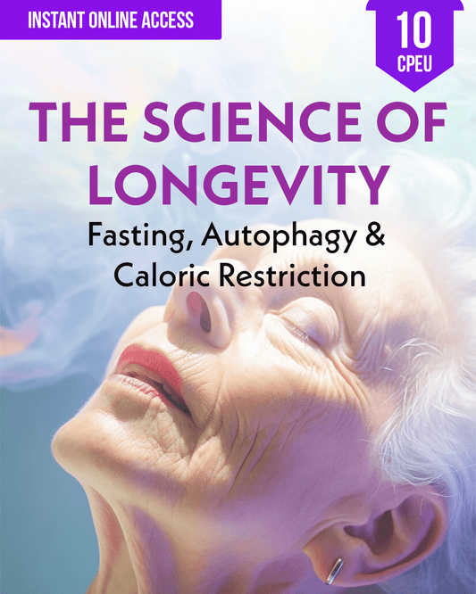 The Science of Longevity: Fasting, Autophagy & Caloric Restriction - Dietitian CPE Continuing Professional Education, 10 CPEU [All Dietitians]