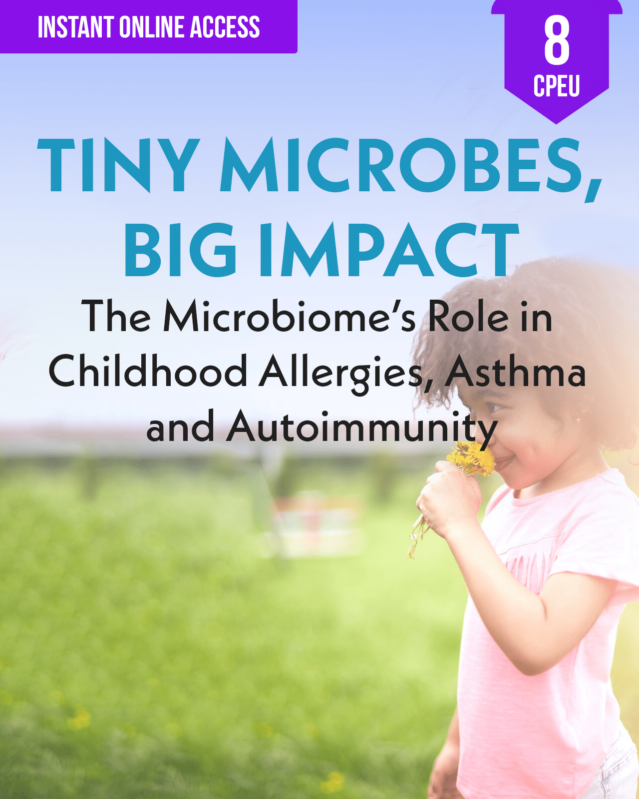 Tiny Microbes, Big Impact: The Microbiome's Role in Childhood Allergies, Asthma and Autoimmunity - Dietitian CPE Continuing Professional Education, 8 CEU [All Dietitians]