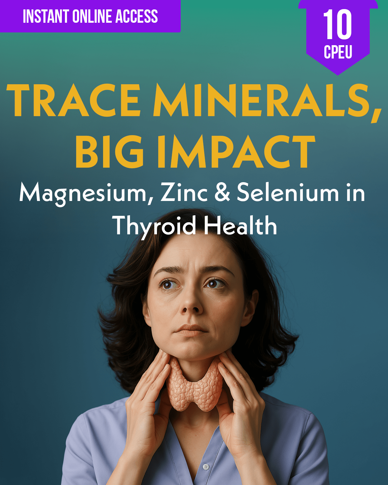 Trace Minerals, Big Impact: Magnesium, Zinc & Selenium in Thyroid Health - Dietitian CPE Continuing Professional Education, 10 CPEU [All Dietitians]